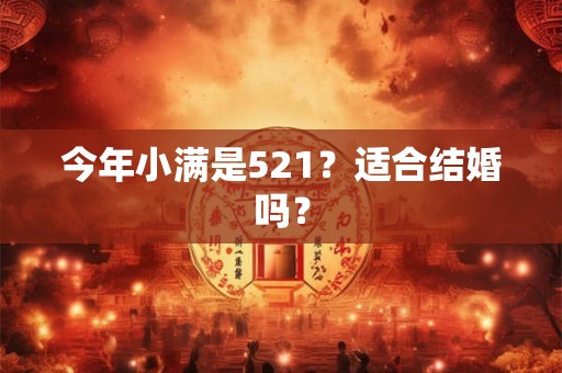 今年小满是521？适合结婚吗？