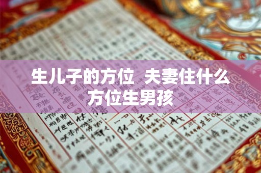 生儿子的方位  夫妻住什么方位生男孩