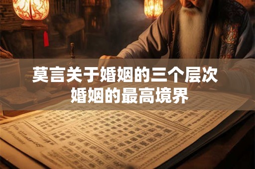 莫言关于婚姻的三个层次  婚姻的最高境界
