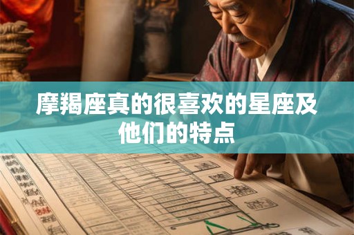 摩羯座真的很喜欢的星座及他们的特点