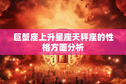巨蟹座上升星座天秤座的性格方面分析