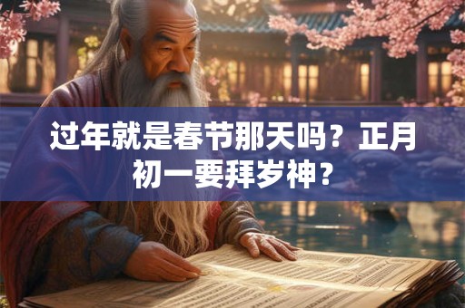过年就是春节那天吗？正月初一要拜岁神？