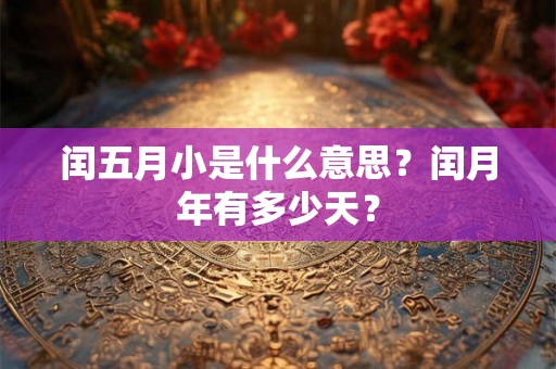 闰五月小是什么意思？闰月年有多少天？