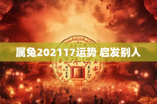 属兔202117运势 启发别人