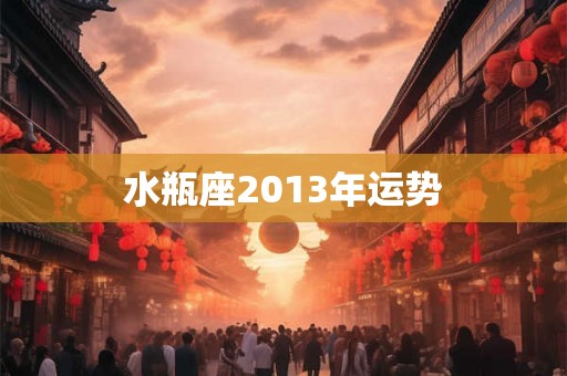 水瓶座2013年运势