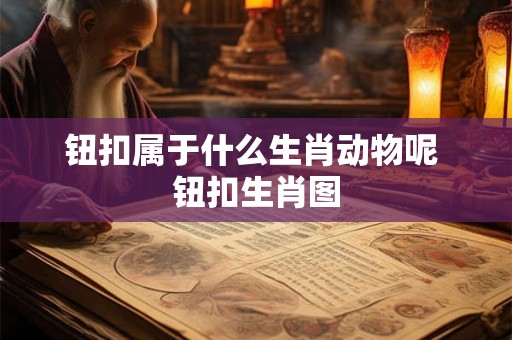钮扣属于什么生肖动物呢 钮扣生肖图
