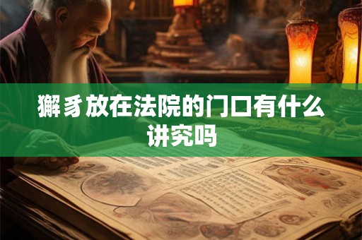 獬豸放在法院的门口有什么讲究吗