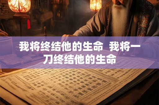 我将终结他的生命  我将一刀终结他的生命