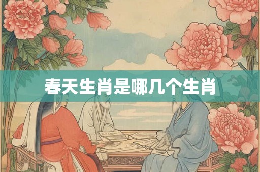 春天生肖是哪几个生肖