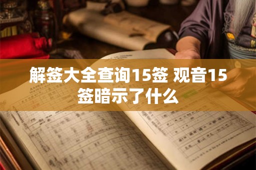 解签大全查询15签 观音15签暗示了什么