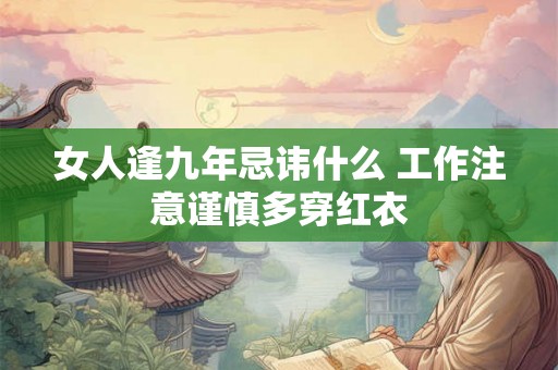 女人逢九年忌讳什么 工作注意谨慎多穿红衣