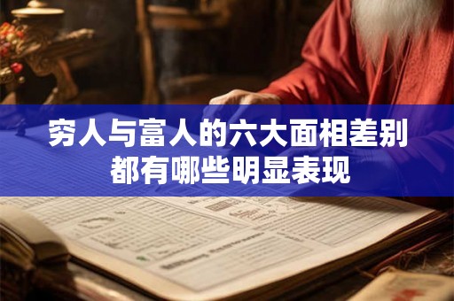 穷人与富人的六大面相差别 都有哪些明显表现 穷人与富人的六大面相差别 都有哪些明显表现