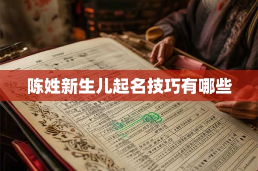陈姓新生儿起名技巧有哪些 陈姓新生儿起名技巧有哪些