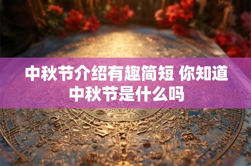 中秋节介绍有趣简短 你知道中秋节是什么吗