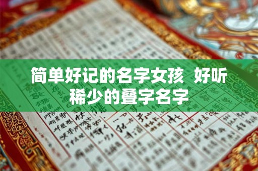 简单好记的名字女孩 好听稀少的叠字名字 简单好记的名字女孩 好听稀少的叠字名字