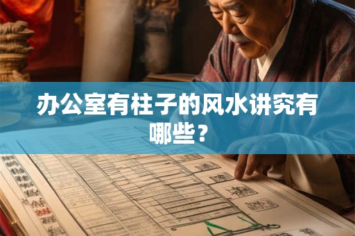 办公室有柱子的风水讲究有哪些? 办公室有柱子的风水讲究有哪些?
