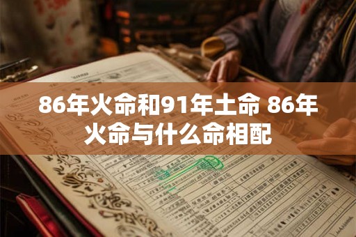 86年火命和91年土命 86年火命与什么命相配