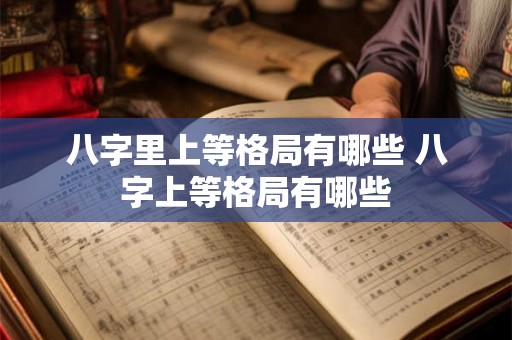 八字里上等格局有哪些 八字上等格局有哪些