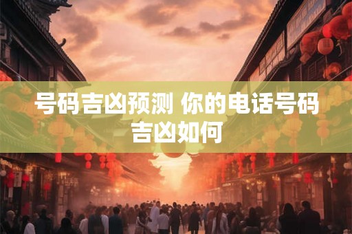 号码吉凶预测 你的电话号码吉凶如何