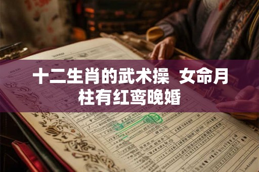 十二生肖的武术操  女命月柱有红鸾晚婚