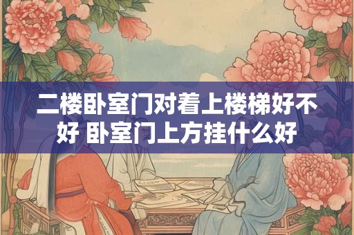 二楼卧室门对着上楼梯好不好 卧室门上方挂什么好