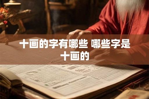 十画的字有哪些 哪些字是十画的