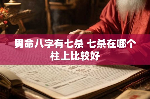 男命八字有七杀 七杀在哪个柱上比较好