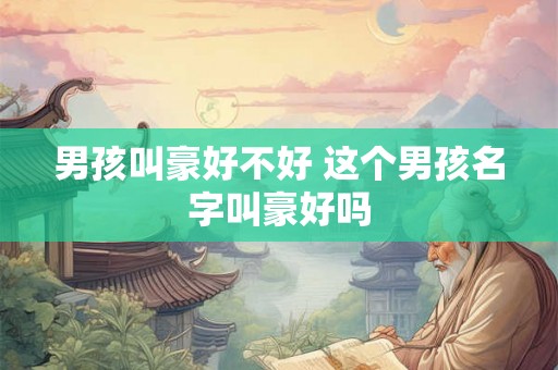 男孩叫豪好不好 这个男孩名字叫豪好吗
