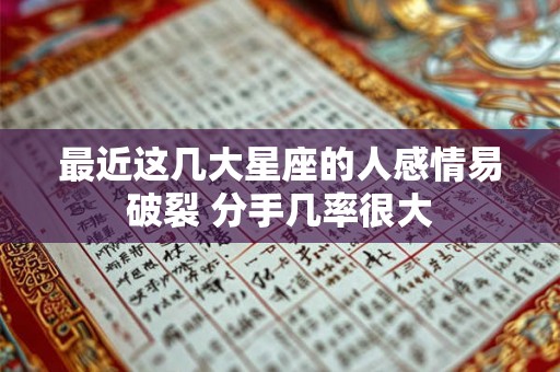 最近这几大星座的人感情易破裂 分手几率很大