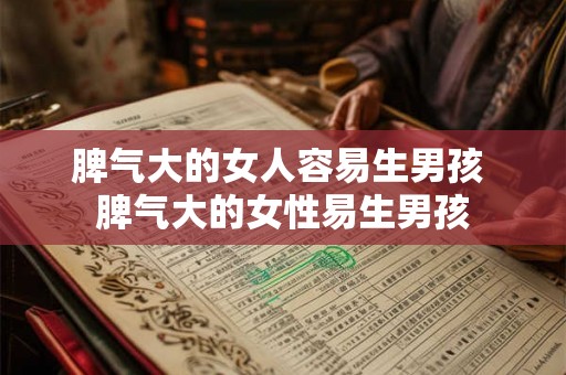 脾气大的女人容易生男孩 脾气大的女性易生男孩 脾气大的女人容易生男孩 脾气大的女性易生男孩