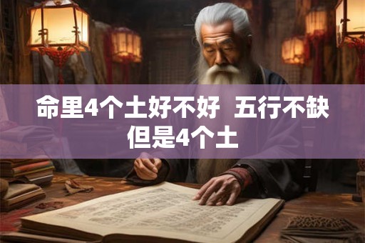 命里4个土好不好  五行不缺但是4个土