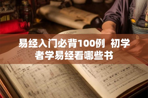 易经入门必背100例  初学者学易经看哪些书