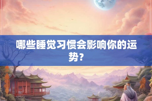 哪些睡觉习惯会影响你的运势？