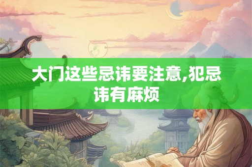 大门这些忌讳要注意,犯忌讳有麻烦