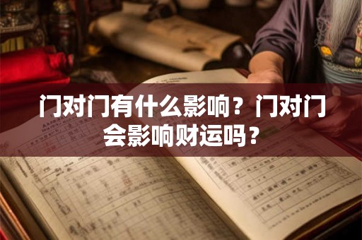 门对门有什么影响？门对门会影响财运吗？