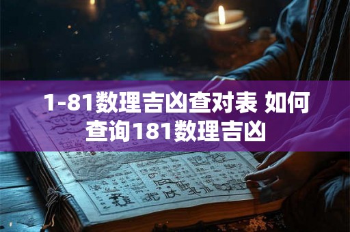 1-81数理吉凶查对表 如何查询181数理吉凶 1-81数理吉凶查对表 如何查询181数理吉凶