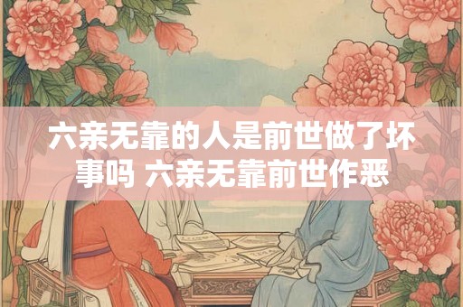 六亲无靠的人是前世做了坏事吗 六亲无靠前世作恶