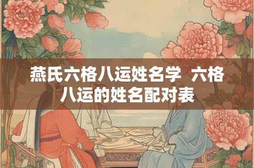 燕氏六格八运姓名学  六格八运的姓名配对表