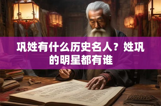 巩姓有什么历史名人?姓巩的明星都有谁 巩姓有什么历史名人?姓巩的明星都有谁