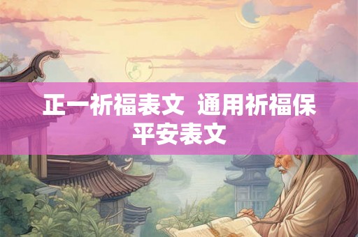 正一祈福表文  通用祈福保平安表文
