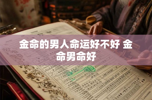 金命的男人命运好不好 金命男命好