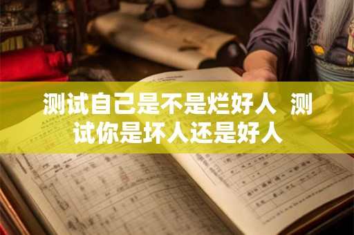 测试自己是不是烂好人  测试你是坏人还是好人