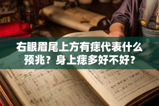 右眼眉尾上方有痣代表什么预兆？身上痣多好不好？