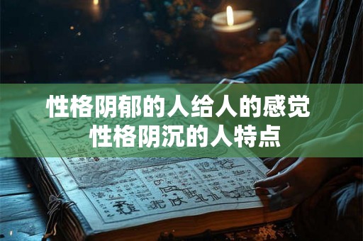 性格阴郁的人给人的感觉  性格阴沉的人特点