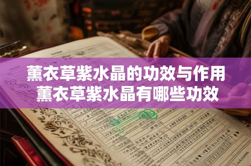 薰衣草紫水晶的功效与作用 薰衣草紫水晶有哪些功效和作用