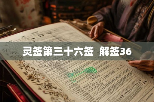 灵签第三十六签 解签36 灵签第三十六签 解签36