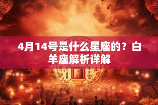 4月14号是什么星座的？白羊座解析详解