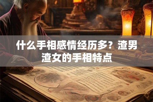 什么手相感情经历多？渣男渣女的手相特点