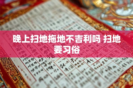 晚上扫地拖地不吉利吗 扫地要习俗