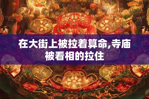 在大街上被拉着算命,寺庙被看相的拉住
